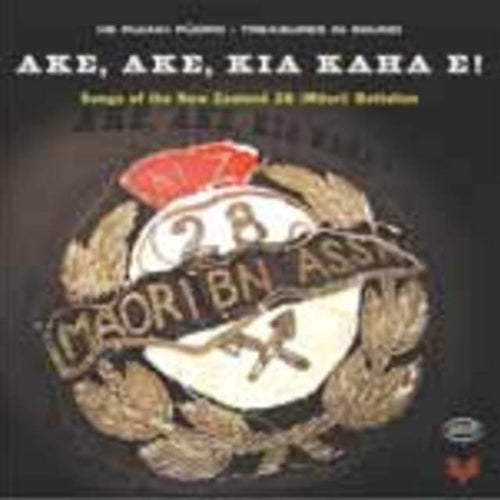 Ake Ake, Kia Kaha E! Songs of the New Zealand 28 (Maori) Battalion